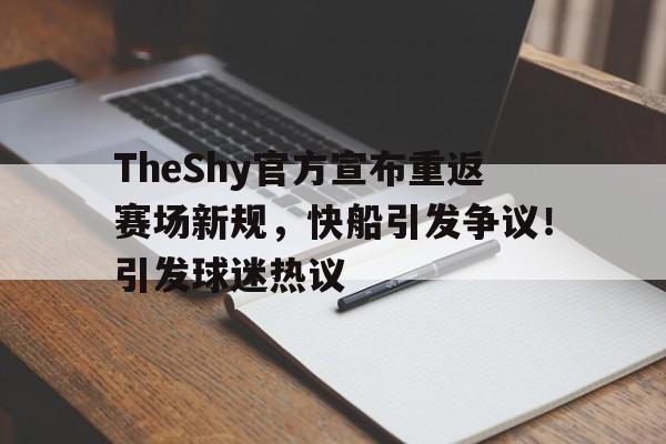包含TheShy官方宣布重返赛场新规，快船引发争议！引发球迷热议的词条-爱游戏游戏大厅
